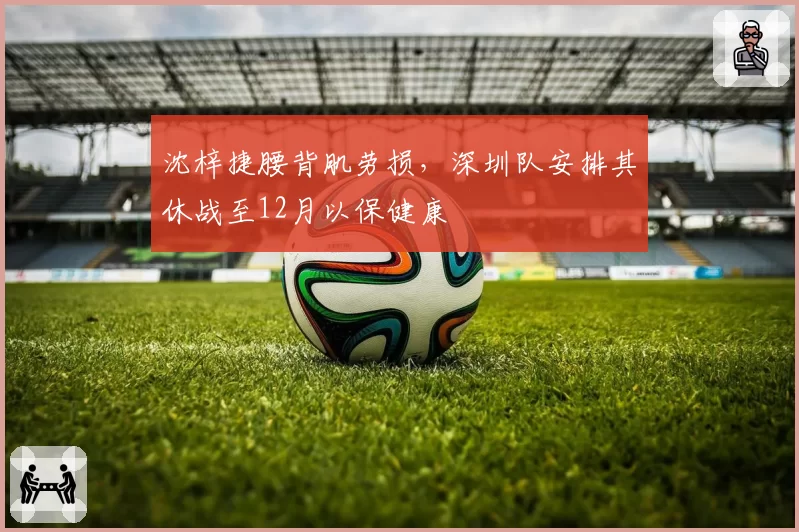 沈梓捷腰背肌劳损，深圳队安排其休战至12月以保健康