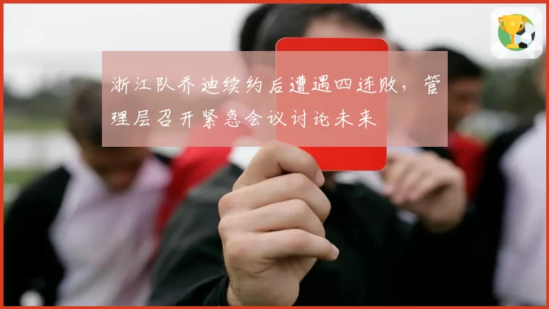 浙江队乔迪续约后遭遇四连败，管理层召开紧急会议讨论未来